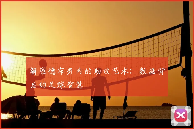 解密德布劳内的助攻艺术：数据背后的足球智慧