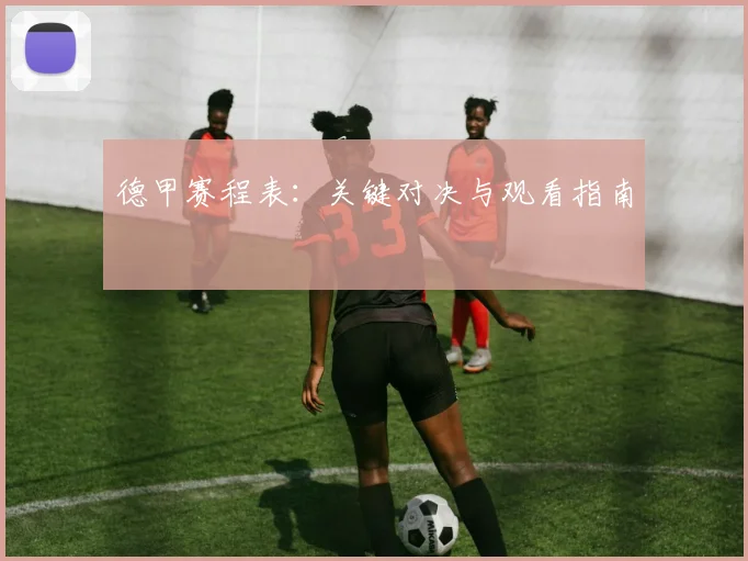 德甲赛程表：关键对决与观看指南