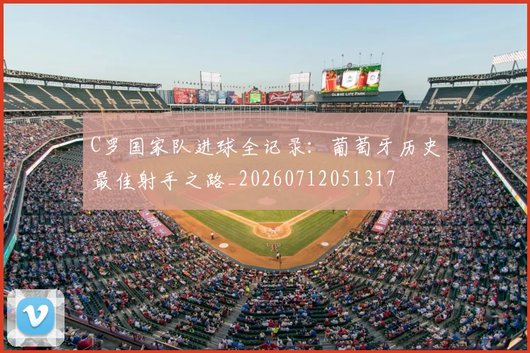 C罗国家队进球全记录:葡萄牙历史最佳射手之路_20260712051317