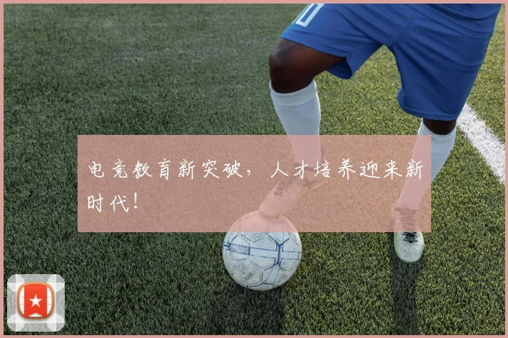 电竞教育新突破，人才培养迎来新时代！