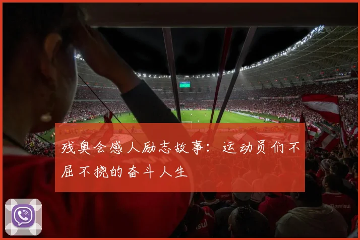 残奥会感人励志故事：运动员们不屈不挠的奋斗人生