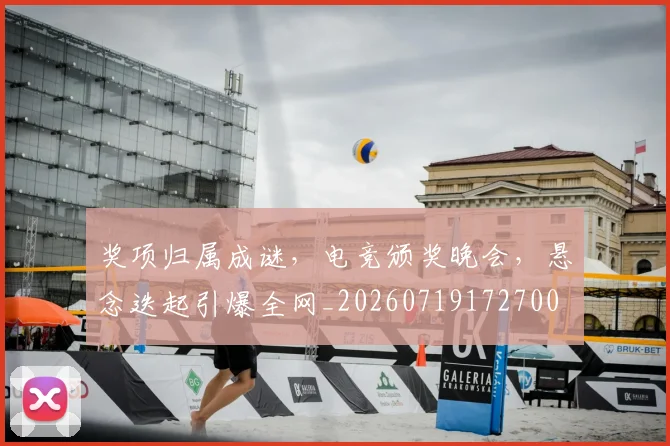 奖项归属成谜，电竞颁奖晚会，悬念迭起引爆全网_20260719172700