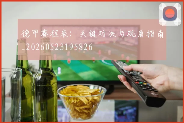 德甲赛程表：关键对决与观看指南_20260523195826