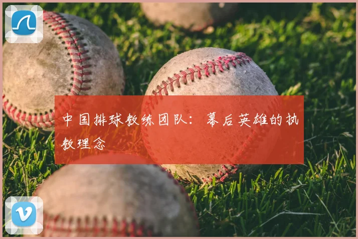 中国排球教练团队：幕后英雄的执教理念