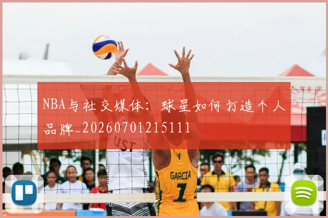 NBA与社交媒体：球星如何打造个人品牌_20260701215111