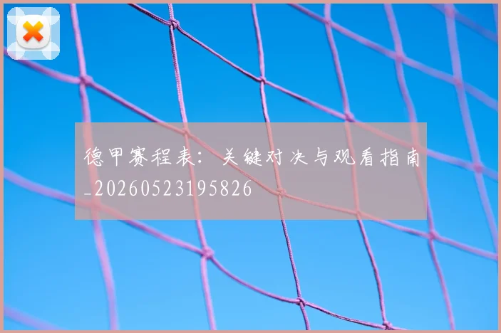 德甲赛程表:关键对决与观看指南_20260523195826