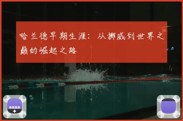 哈兰德早期生涯：从挪威到世界之巅的崛起之路