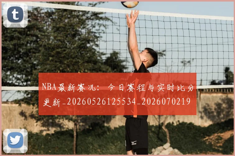 NBA最新赛况：今日赛程与实时比分更新_20260526125534_20260702195224