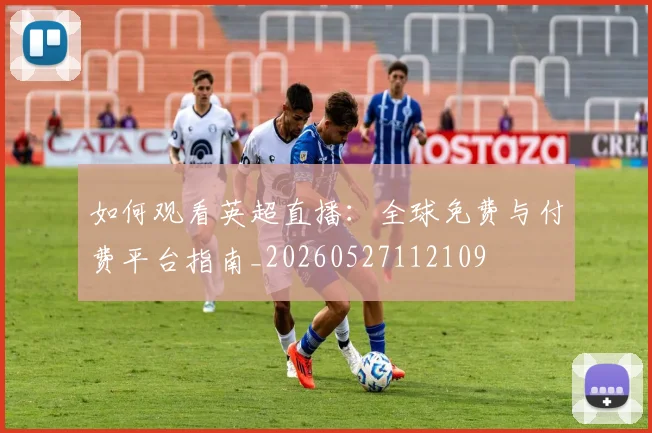如何观看英超直播：全球免费与付费平台指南_20260527112109